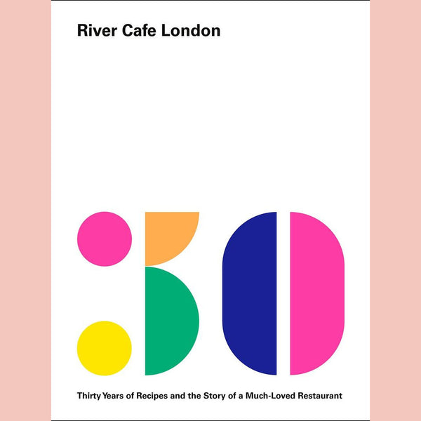 River Cafe London: Thirty Years of Recipes and the Story of a Much-Loved Restaurant (Ruth Rogers, Sian Wyn Owen, Joseph Trivelli, Rose Gray)