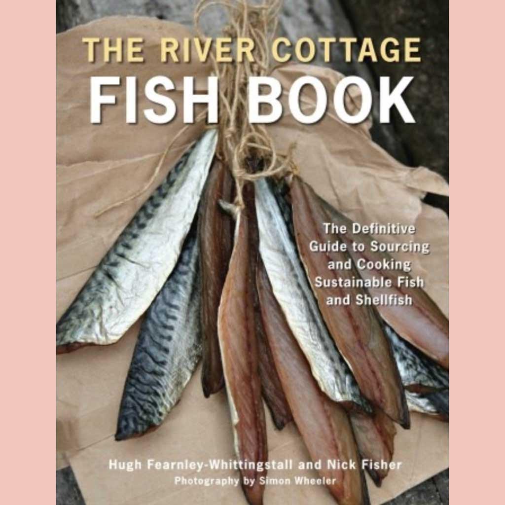 The River Cottage Fish Book: The Definitive Guide to Sourcing and Cooking Sustainable Fish and Shellfish (Hugh Fearnley-Whittingstall, Nick Fisher)