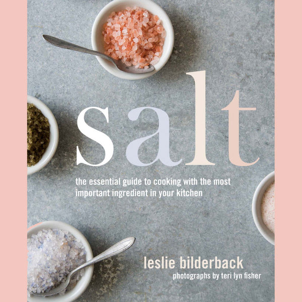 Salt: The Essential Guide to Cooking with the Most Important Ingredient in Your Kitchen (Leslie Bilderback)