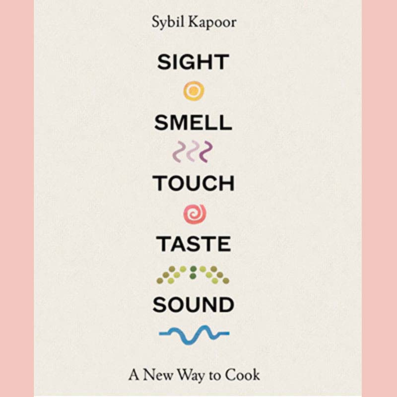 Sight, Smell, Touch, Taste, Sound : A New Way to Cook (Sybil Kapoor)