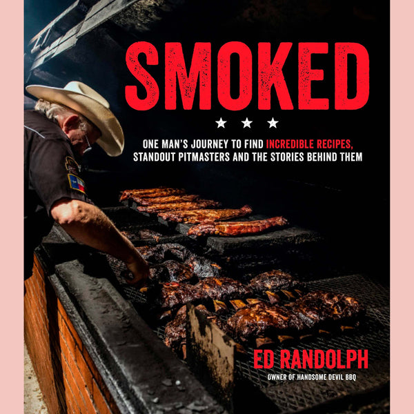 Smoked : One Man's Journey to Find Incredible Recipes, Standout Pitmasters and the Stories Behind Them (Ed Randolph)