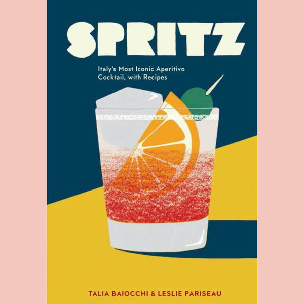 Spritz: Italy's Most Iconic Apertivo Cocktail, with Recipes (Talia Baiocchi, Leslie Pariseau)