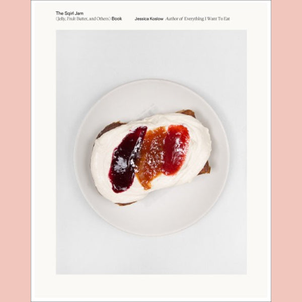 The Sqirl Jam Book (Jelly, Fruit Butter, and Others): Modern Jamming, Preserving, and Canning (Jessica Koslow)