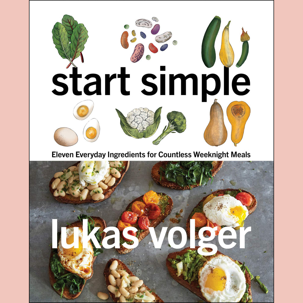 Start Simple: Eleven Everyday Ingredients for Countless Weeknight Meals (Lukas Volger)