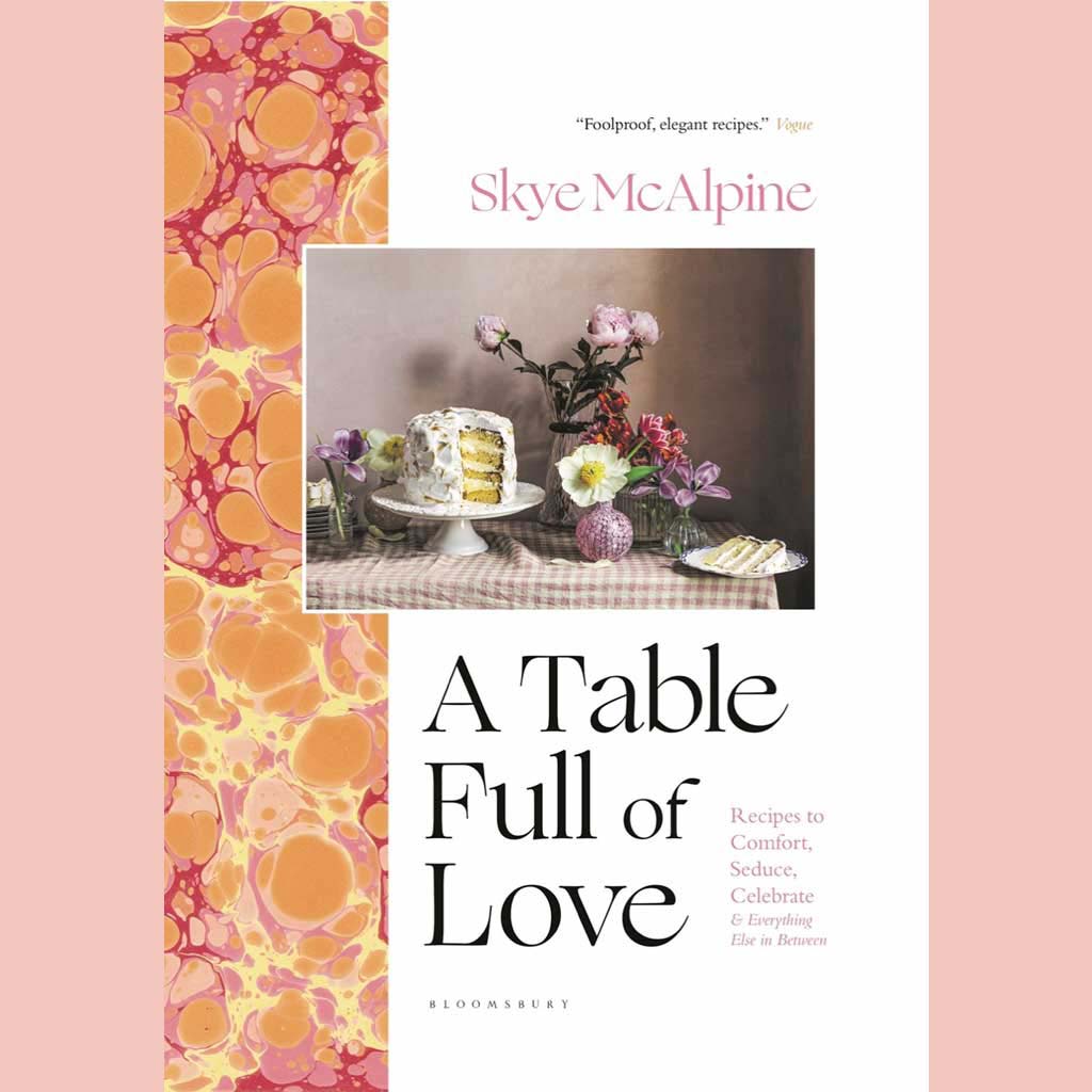 A Table Full of Love: Recipes to Comfort, Seduce, Celebrate & Everything Else In Between (Skye McAlpine)