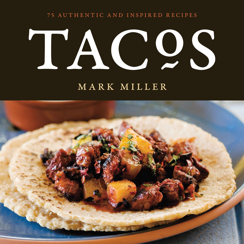Tacos: 75 Authentic and Inspired Recipes (Mark Miller) – Now Serving