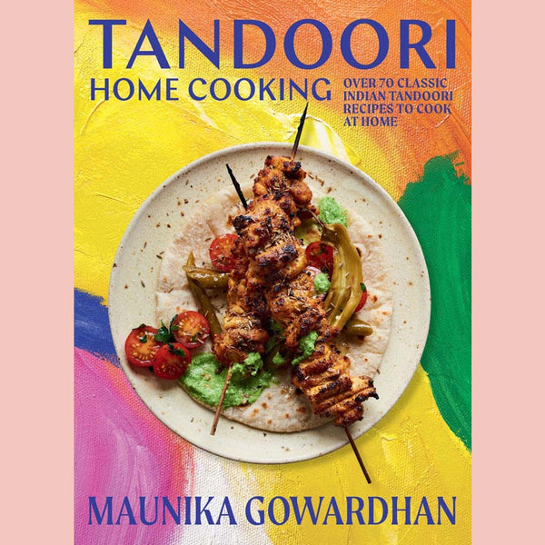 Tandoori Home Cooking: Over 70 Classic Indian Tandoori Recipes to Cook at Home (Maunika Gowardhan)