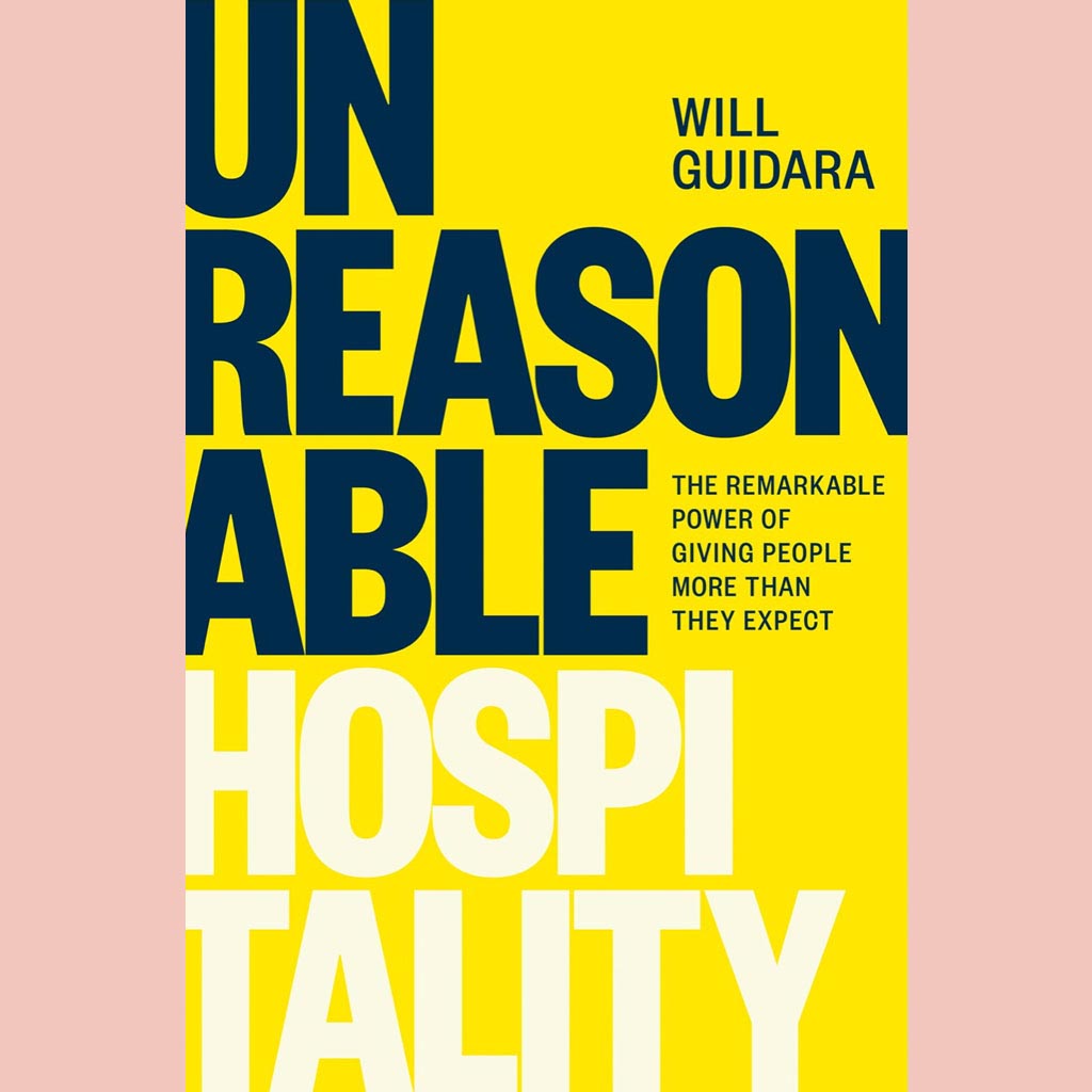 Unreasonable Hospitality: The Remarkable Power of Giving People More Than They Expect (Will Guidara)