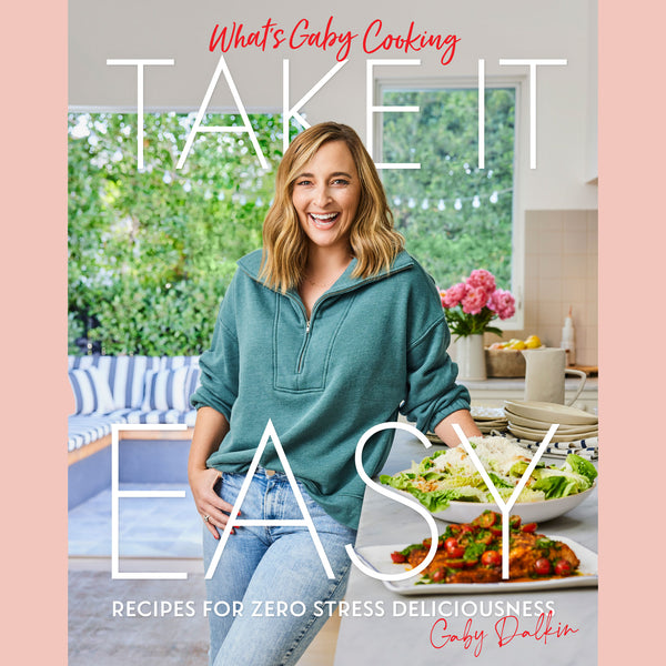 Shopworn: What's Gaby Cooking: Take It Easy: Recipes for Zero Stress Deliciousness (Gaby Dalkin)