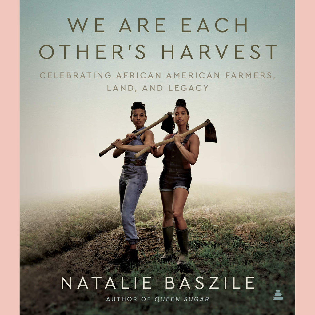 We Are Each Other’s Harvest: Celebrating African American Farmers, Land, and Legacy (Natalie Baszile)
