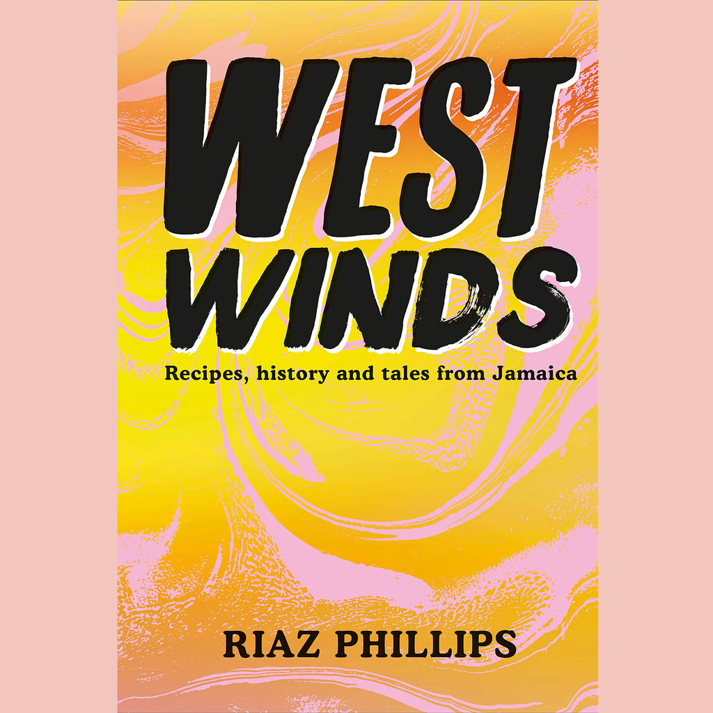West Winds: Recipes, History and Tales from Jamaica (Riaz Phillips)