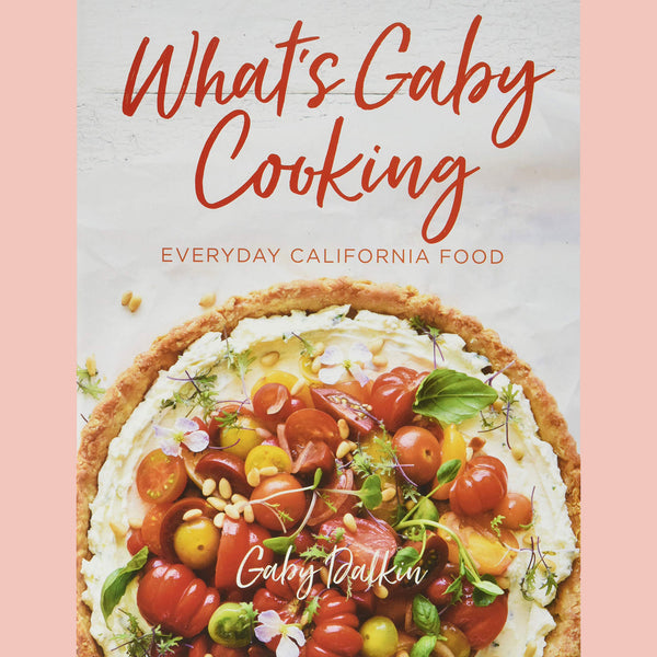 Friends of the Shop: What's Gaby Cooking: Everyday California Food (Gaby Dalkin)