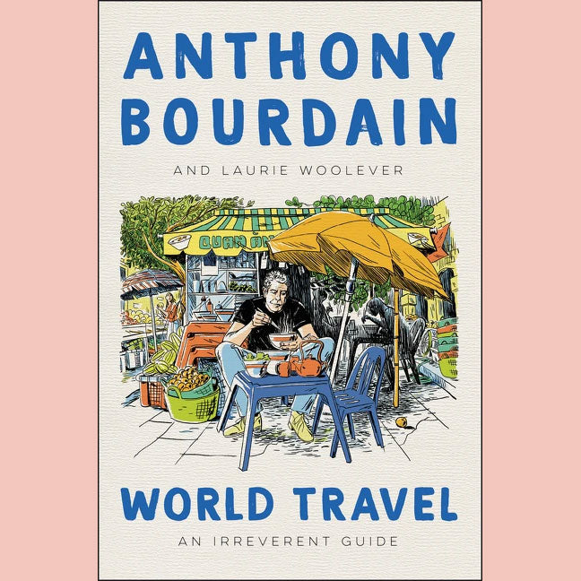 World Travel: An Irreverent Guide ( Anthony Bourdain, Laurie Woolever)