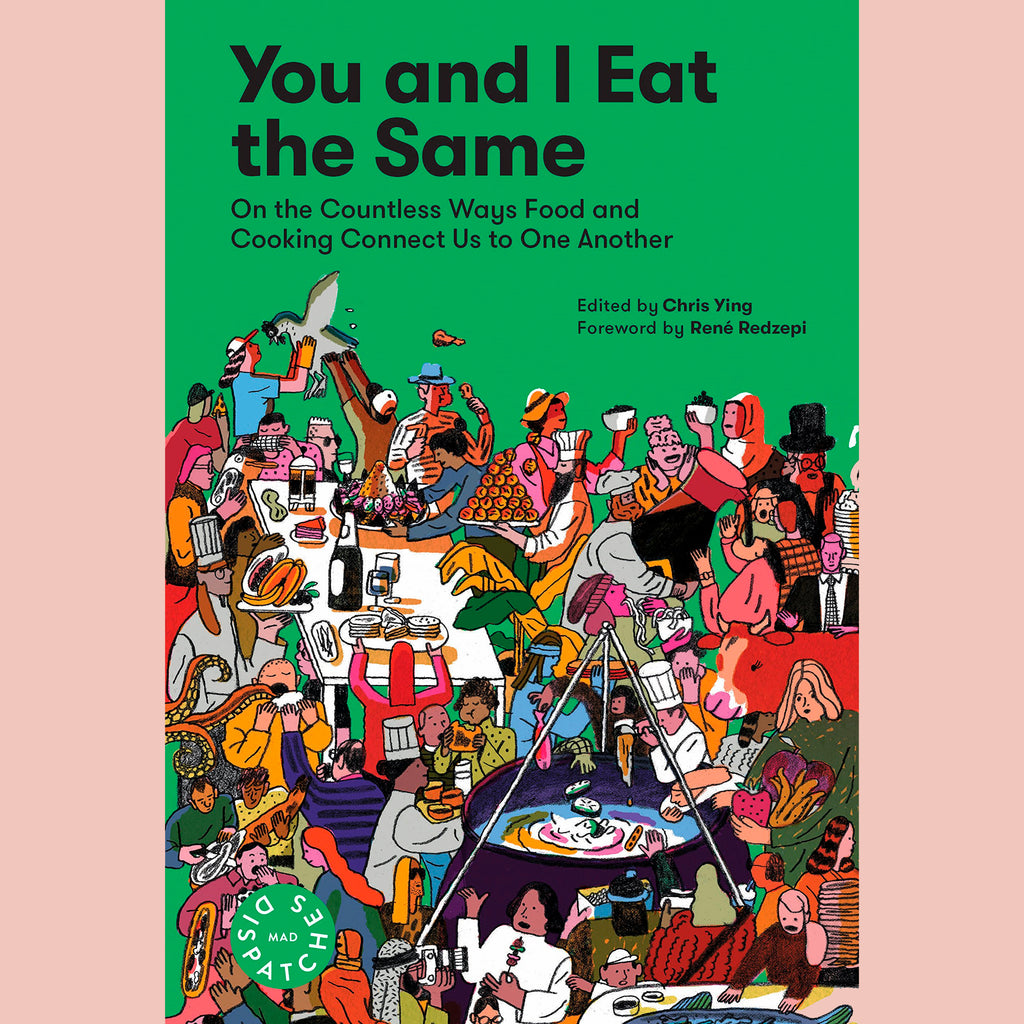 Signed Copy - You and I Eat the Same: On the Countless Ways Food and Cooking Connect Us to One Another: MAD Dispatches, Volume 1 (Edited by Chris Ying)