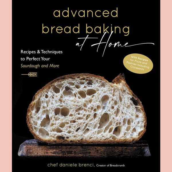 Advanced Bread Baking at Home: Recipes & Techniques to Perfect Your Sourdough and More (Daniele Brenci)
