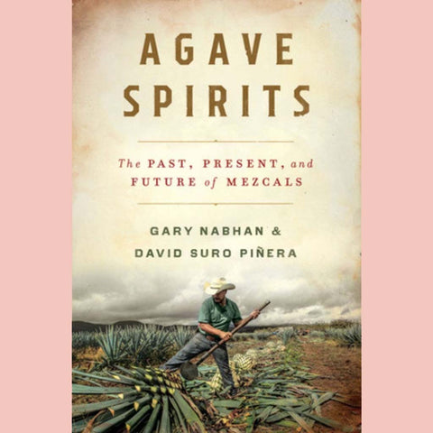 Agave Spirits: The Past, Present, and Future of Mezcals (Gary Paul Nabhan, David Suro Piñera)