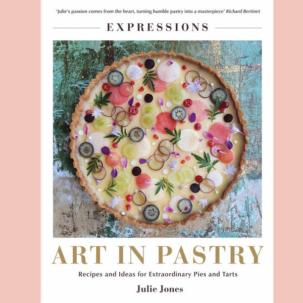 Expressions: Art in Pastry: Recipes and Ideas for Extraordinary Pies and Tarts  (Julie Jones)