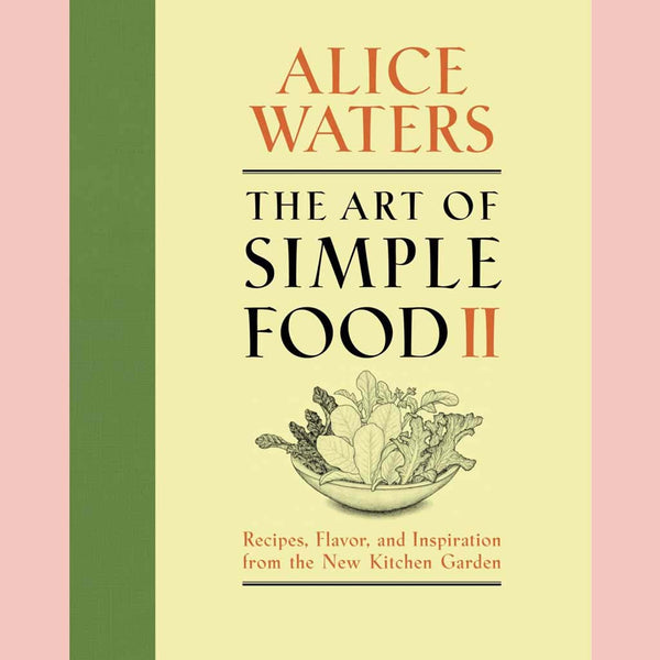 The Art of Simple Food II: The Art of Simple Food: Notes, Lessons, and Recipes from a Delicious Revolution (Alice Waters)