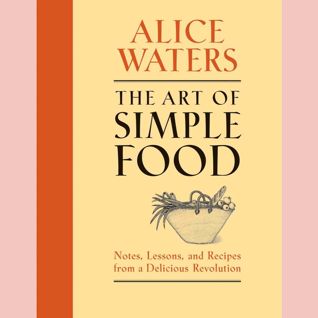 The Art of Simple Food: Notes, Lessons, and Recipes From a Delicious Revolution (Alice Waters)