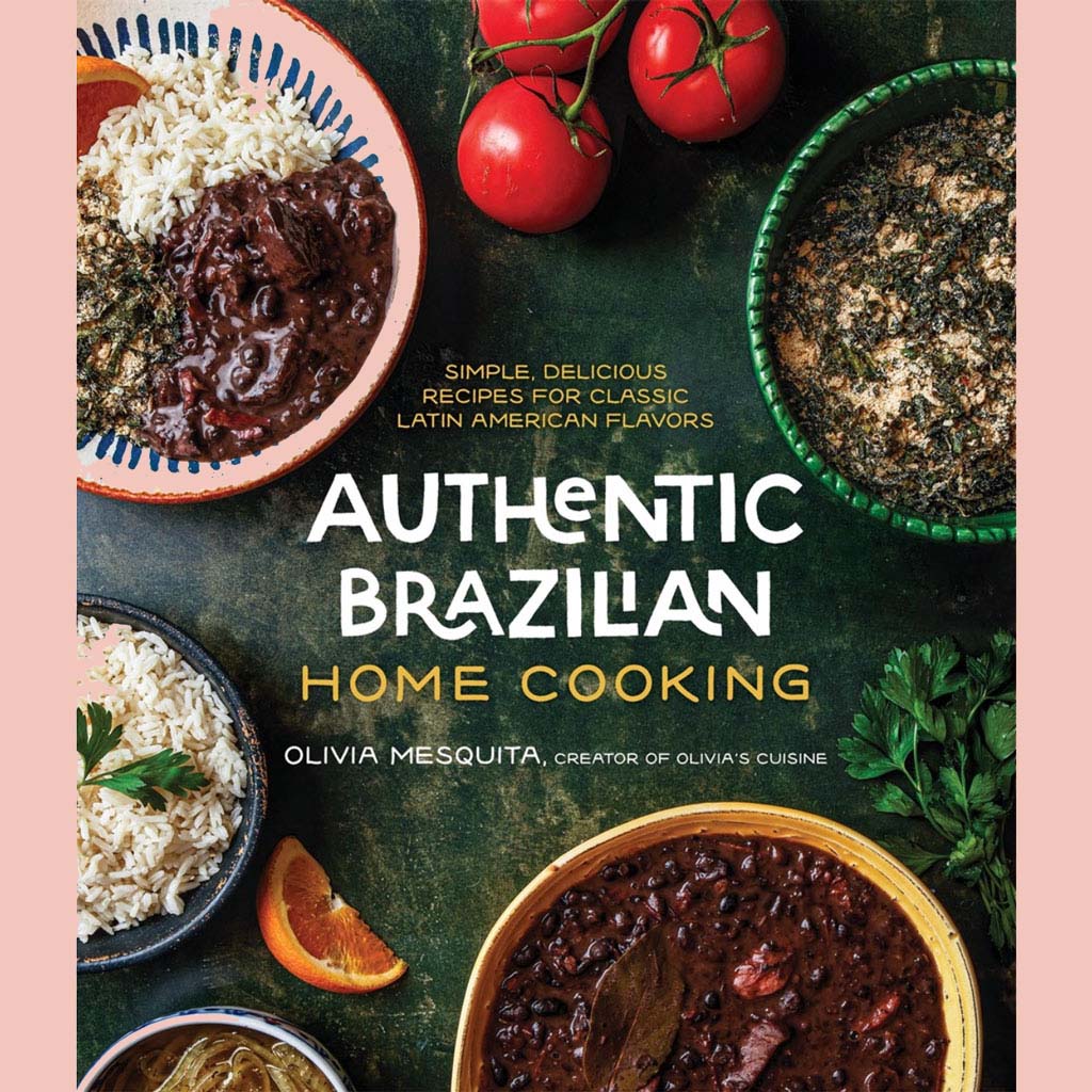 Authentic Brazilian Home Cooking: Simple, Delicious Recipes for Classic Latin American Flavors (Olivia Mesquita)