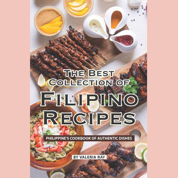 The Best Collection of Filipino Recipes: Philippine's Cookbook of Authentic Dishes (Valeria Ray)