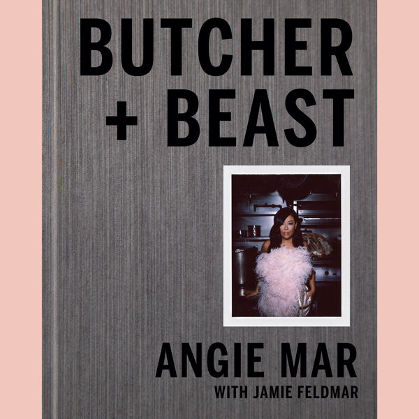 Butcher and Beast: Mastering the Art of Meat: A Cookbook (Angie Mar)
