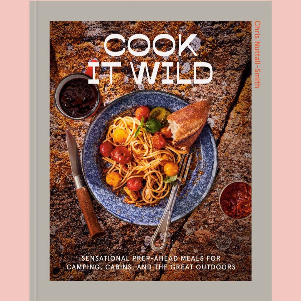 Cook It Wild: Sensational Prep-Ahead Meals for Camping, Cabins, and the Great Outdoors (Chris Nuttall-Smith)