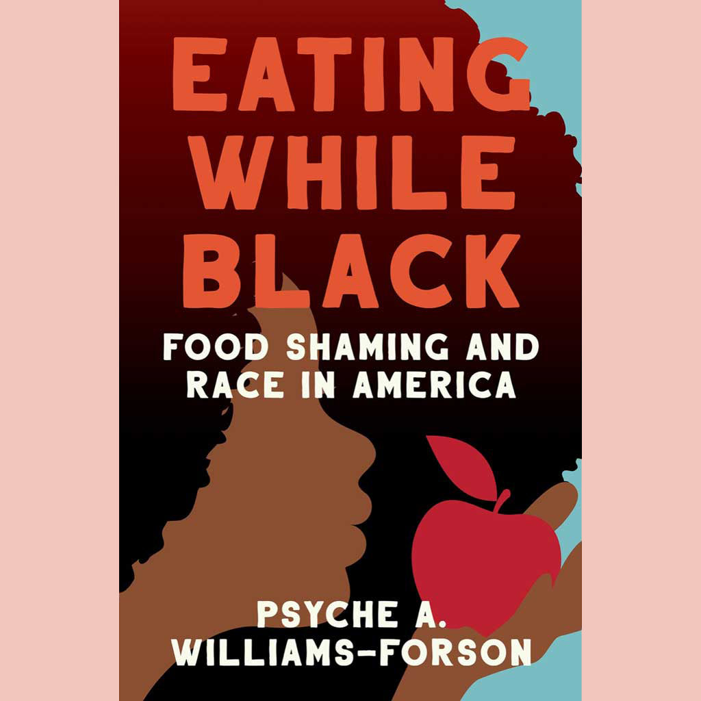 Eating While Black: Food Shaming and Race in America (Psyche A. Williams-Forson)
