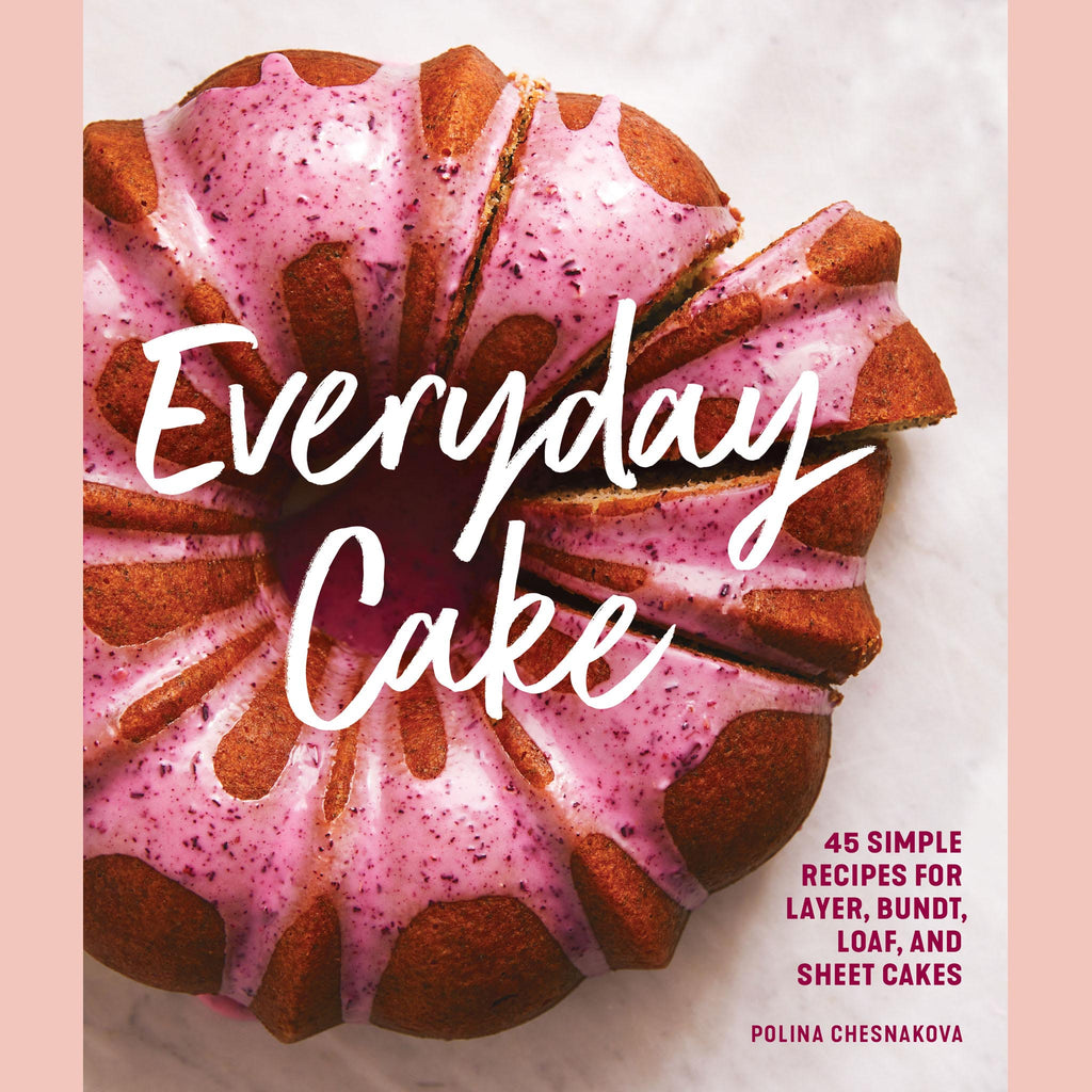 Everyday Cake: 45 Simple Recipes for Layer, Bundt, Loaf, and Sheet Cakes (Polina Chesnakova)