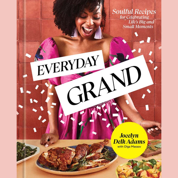 Everyday Grand: Soulful Recipes for Celebrating Life's Big and Small Moments: A Cookbook (Jocelyn Delk Adams, Olga Massov)