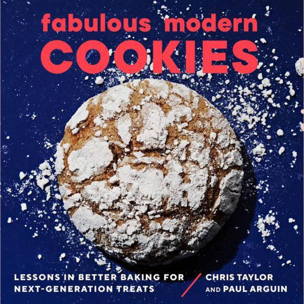 Fabulous Modern Cookies: Lessons in Better Baking for Next-Generation Treats (Paul Arguin, Chris Taylor)
