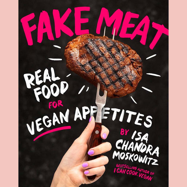 Fake Meat: Real Food for Vegan Appetites (Isa Chandra Moskowitz)