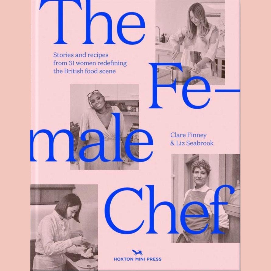 The Female Chef : Stories and recipes from 31 women redefining the British food scene (Clare Finney, Liz Seabrook)