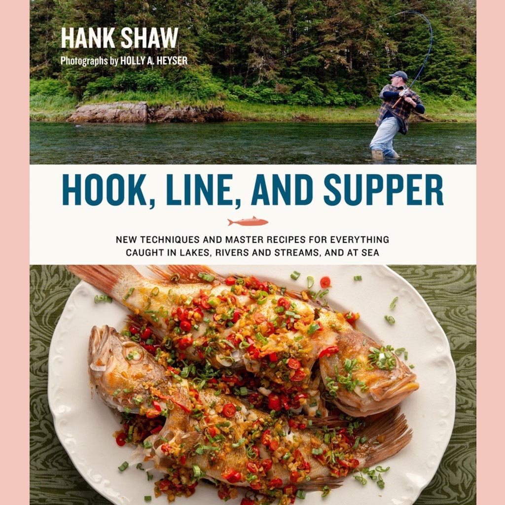 Hook, Line and Supper: New Techniques and Master Recipes for Everything Caught in Lakes, Rivers, Streams and Sea (Hank Shaw)
