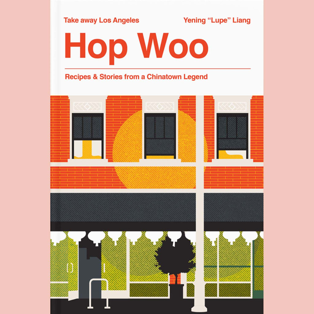Somekind Press Take Away Los Angeles: Hop Woo - Recipes & Stories from a Chinatown Legend (Yening "Lupe" Liang)
