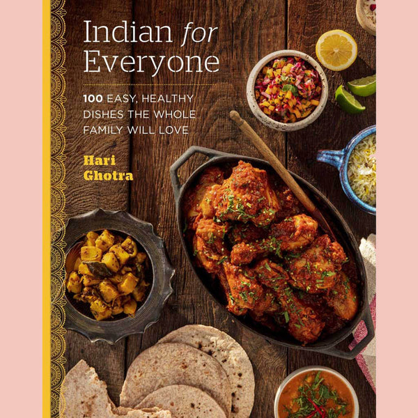 Indian for Everyone : 100 Easy, Healthy Dishes the Whole Family Will Love (Hari Ghotra)