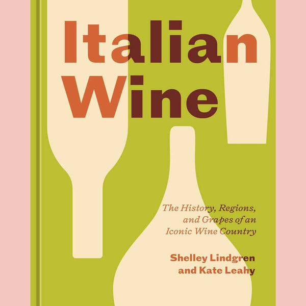 Italian Wine: The History, Regions, and Grapes of an Iconic Wine Country (Shelley Lindgren, Kate Leahy)