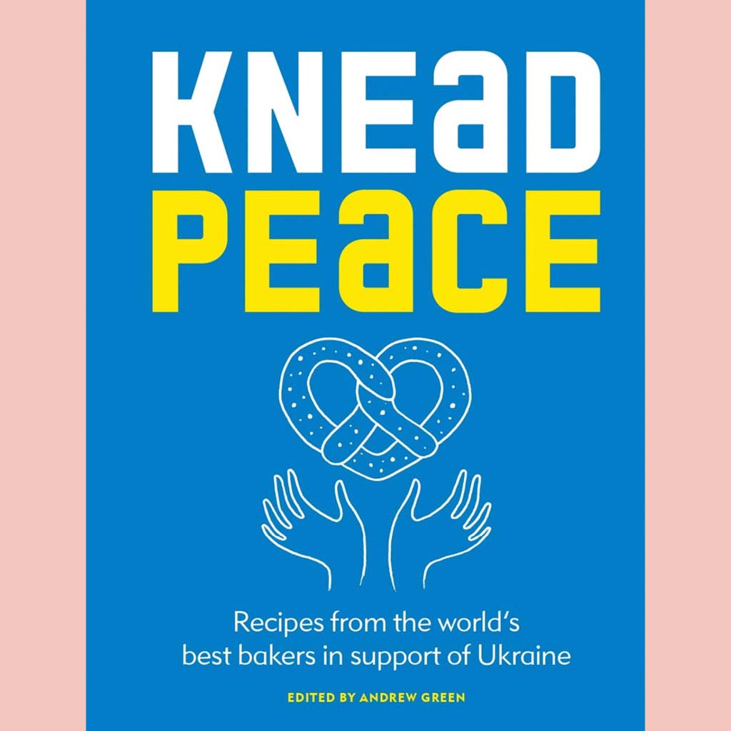 Knead Peace: Bake for Ukraine: Recipes from the world’s best bakers in support of Ukraine (Andrew Green)