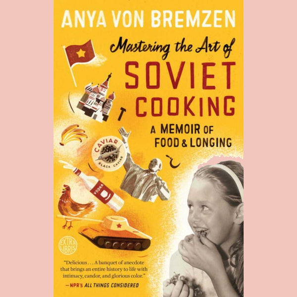 Mastering the Art of Soviet Cooking : A Memoir of Food and Longing (Anya von Bremzen)