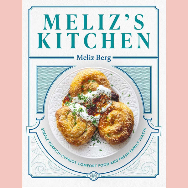 Meliz's Kitchen: Simple Turkish-Cypriot Comfort Food and Fresh Family Feasts (Meliz Berg)