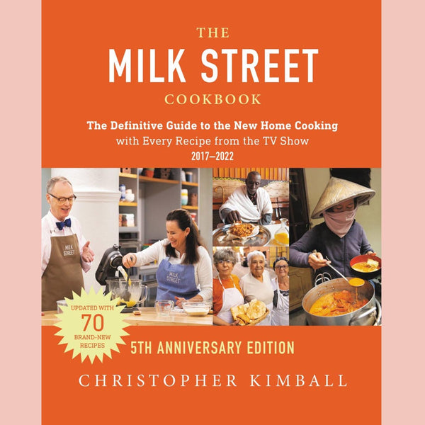 The Milk Street Cookbook: The Definitive Guide to the New Home Cooking---with Every Recipe from the TV Show, 5th Anniversary Edition  (Christopher Kimball)