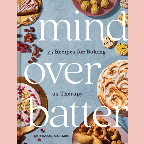 Mind over Batter : 75 Recipes for Baking as Therapy (Jack Hazan)