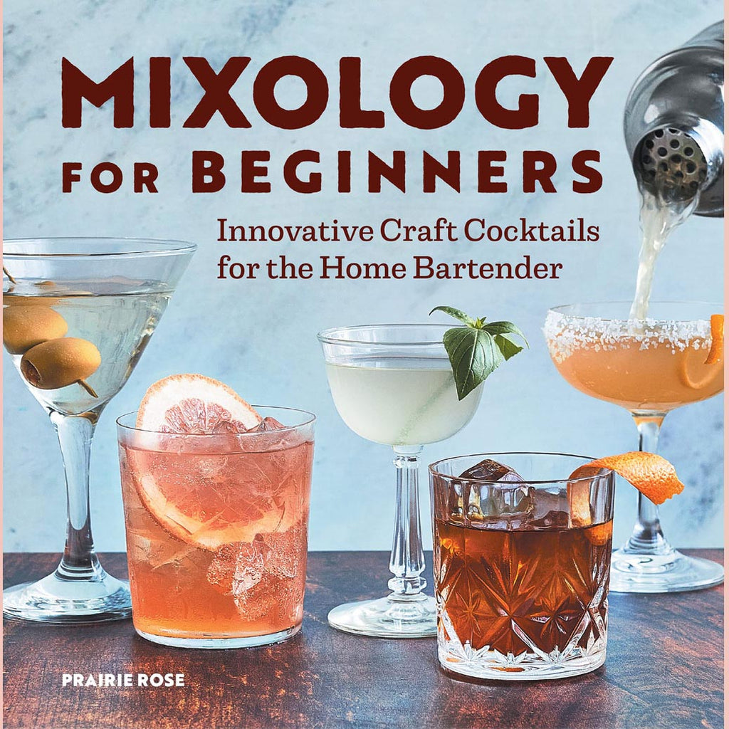 Mixology for Beginners: Innovative Craft Cocktails for the Home Bartender (Prairie Rose)
