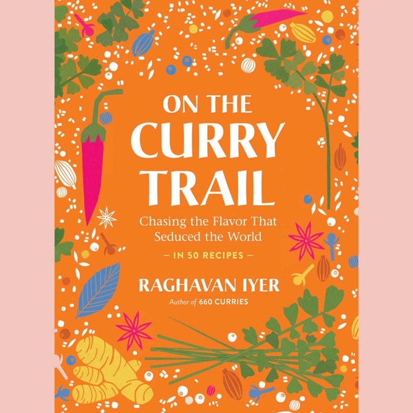 On the Curry Trail: Chasing the Flavor That Seduced the World (Raghavan Iyer)