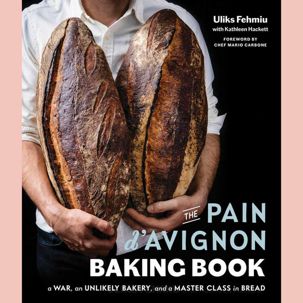 The Pain d'Avignon Baking Book: A War, An Unlikely Bakery, and a Master Class in Bread (Uliks Fehmiu, Kathleen Hackett)