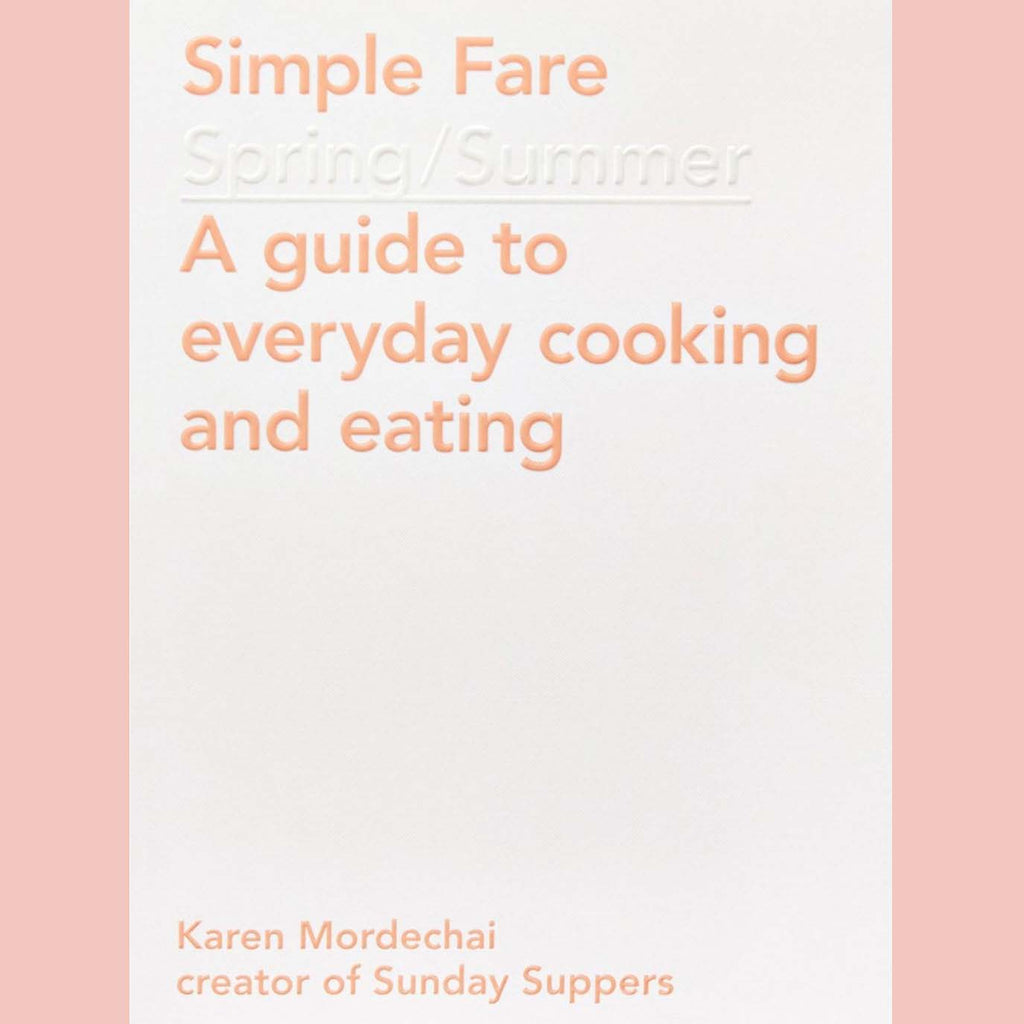 Simple Fare: Spring/Summer A Guide To Everyday Cooking and Eating (Karen Mordechai)