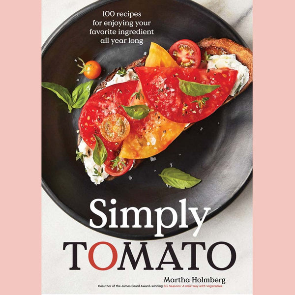 Simply Tomato: 100 Recipes for Enjoying Your Favorite Ingredient All Year Long (Martha Holmberg)
