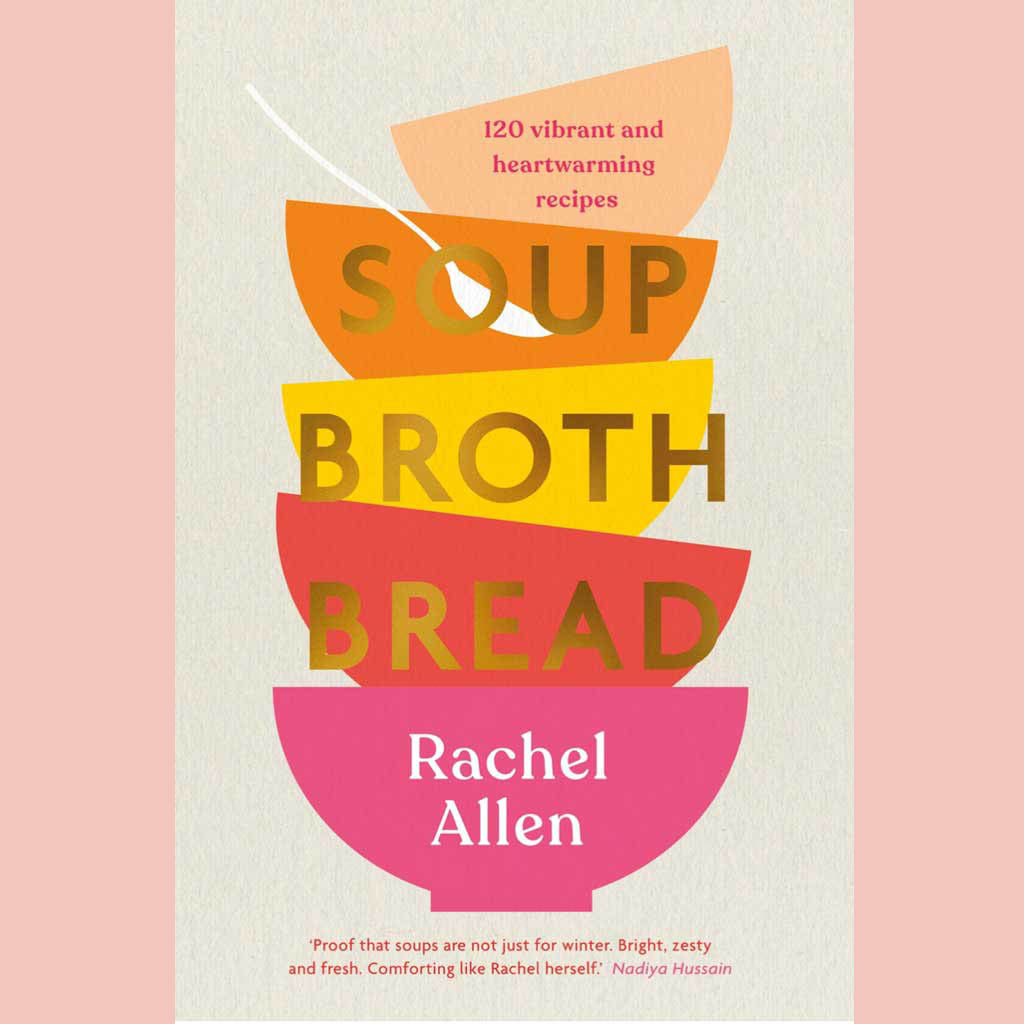 Soup Broth Bread: 120 Vibrant and Heartwarming Recipes (Rachel Allen)