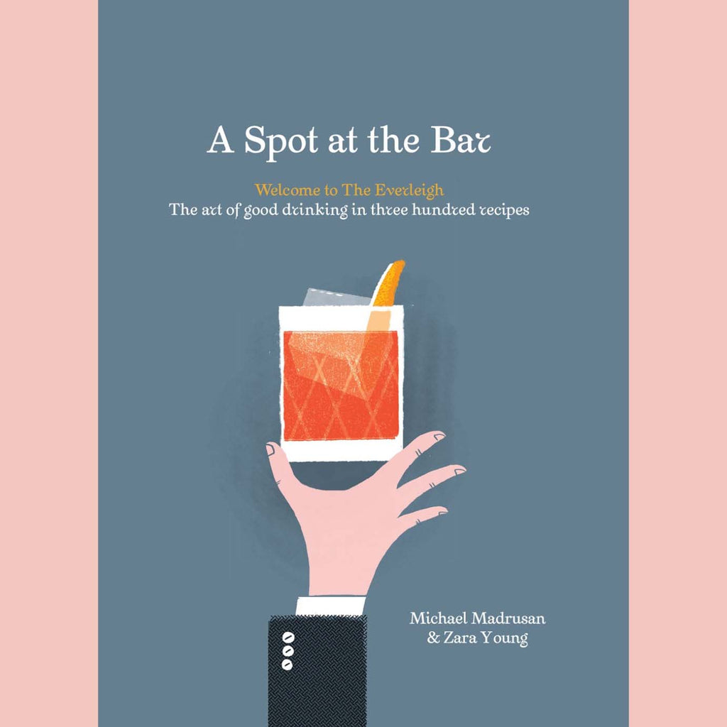 A Spot at the Bar: Welcome to the Everleigh : The Art of Good Drinking in Three Hundred Recipes  (Michael Madrusan , Zara Young)