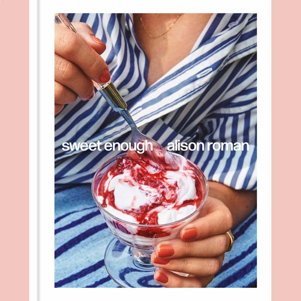 Sweet Enough: A Baking Book (Alison Roman)